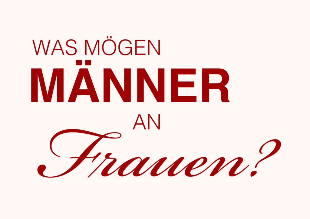Was mögen Männer an Frauen wirklich?